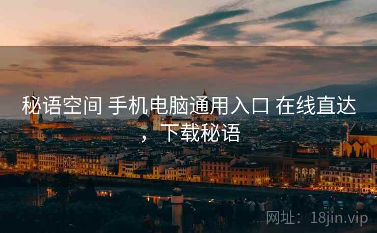 秘语空间 手机电脑通用入口 在线直达,下载秘语 秘语空间 手机电脑通用入口 在线直达,下载秘语