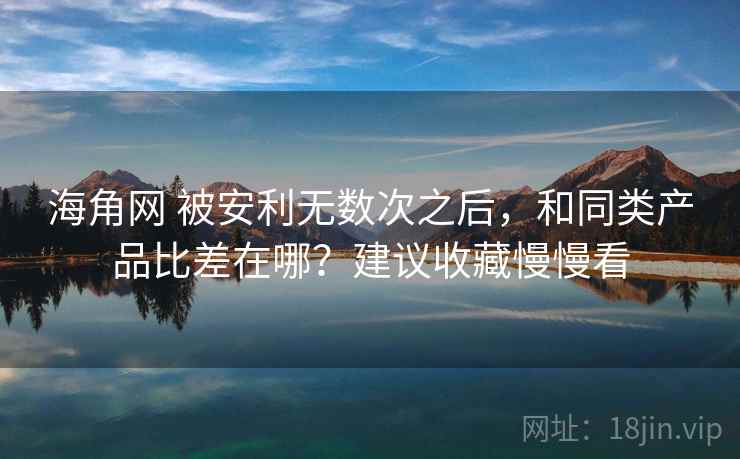 海角网 被安利无数次之后,和同类产品比差在哪?建议收藏慢慢看 海角网 被安利无数次之后,和同类产品比差在哪?建议收藏慢慢看