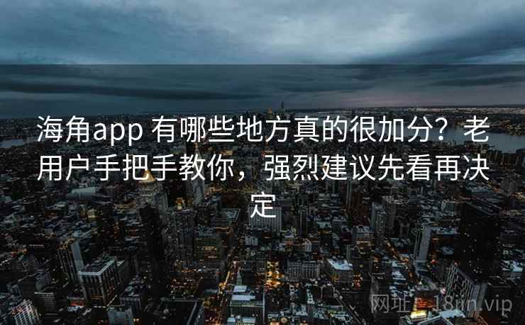 海角app 有哪些地方真的很加分?老用户手把手教你,强烈建议先看再决定 海角app 有哪些地方真的很加分?老用户手把手教你,强烈建议先看再决定