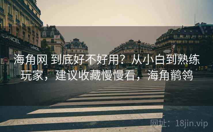 海角网 到底好不好用？从小白到熟练玩家，建议收藏慢慢看，海角鹡鸰