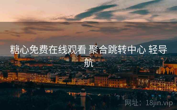糖心免费在线观看 聚合跳转中心 轻导航